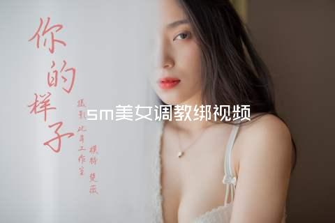 sm美女调教梱绑视频